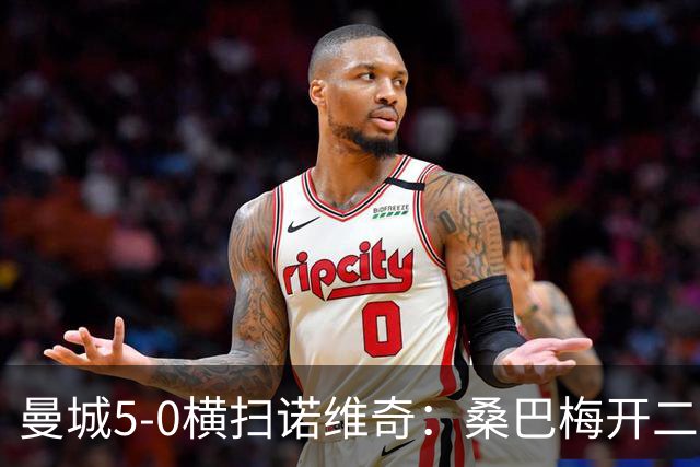 曼城5-0横扫诺维奇：桑巴梅开二度，马雷斯卡豪赌青春